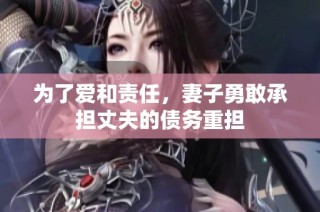 为了爱和责任，妻子勇敢承担丈夫的债务重担