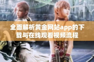 全面解析黄金网站app的下载与在线观看视频流程