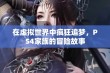 在虚拟世界中疯狂追梦，PS4家族的冒险故事