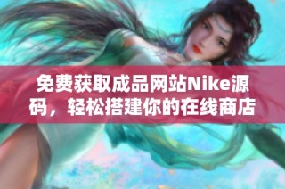 免费获取成品网站Nike源码，轻松搭建你的在线商店