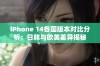 iPhone 14各国版本对比分析：日韩与欧美差异揭秘