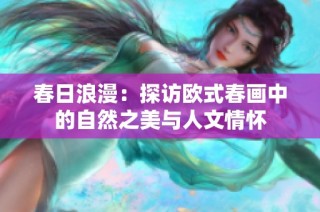 春日浪漫：探访欧式春画中的自然之美与人文情怀