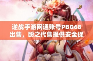 逆战手游网通账号PBG68出售，盼之代售提供安全保障