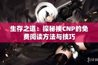 生存之道：探秘挨CNP的免费阅读方法与技巧