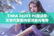 《NBA 2K25》PC版评测：次世代更新内容详解与推荐分析