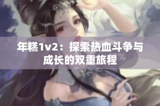 年糕1v2：探索热血斗争与成长的双重旅程