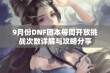 9月份DNF团本每周开放挑战次数详解与攻略分享