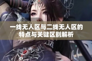 一线无人区与二线无人区的特点与关键区别解析