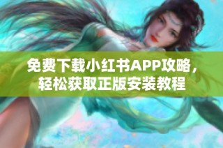 免费下载小红书APP攻略，轻松获取正版安装教程