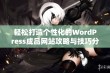 轻松打造个性化的WordPress成品网站攻略与技巧分享