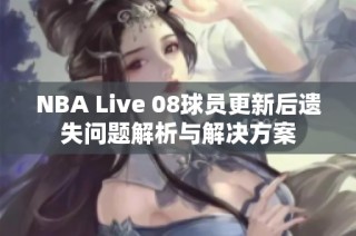 NBA Live 08球员更新后遗失问题解析与解决方案