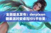 全新版本发布：derpixon糖果派对安卓与IOS平台更新至v2.45.6