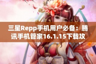 三星Repp手机用户必备：腾讯手机管家16.1.15下载攻略