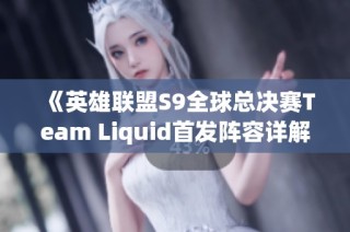 《英雄联盟S9全球总决赛Team Liquid首发阵容详解》