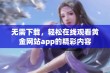 无需下载，轻松在线观看黄金网站app的精彩内容