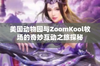 美国动物园与ZoomKool牧场的奇妙互动之旅探秘