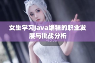 女生学习Java编程的职业发展与挑战分析