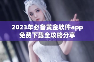 2023年必备黄金软件app免费下载全攻略分享