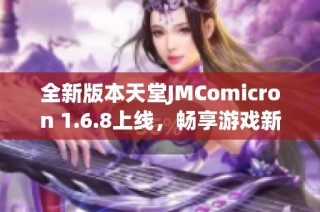 全新版本天堂JMComicron 1.6.8上线，畅享游戏新体验