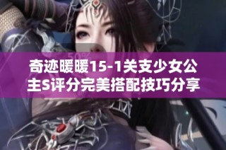 奇迹暖暖15-1关支少女公主S评分完美搭配技巧分享