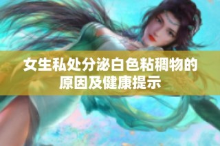 女生私处分泌白色粘稠物的原因及健康提示