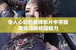 令人心动的教师影片中字版带你领略校园魅力