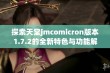 探索天堂jmcomicron版本1.7.2的全新特色与功能解析