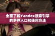 全面了解Yandex搜索引擎的多种入口和使用方法