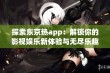 探索东京热app：解锁你的影视娱乐新体验与无尽乐趣