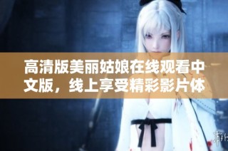 高清版美丽姑娘在线观看中文版，线上享受精彩影片体验