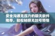 安全沟通无压力的聊天软件推荐，轻松畅聊无封号烦恼