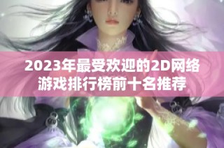 2023年最受欢迎的2D网络游戏排行榜前十名推荐