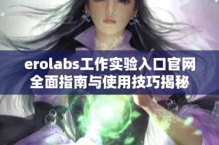 erolabs工作实验入口官网全面指南与使用技巧揭秘