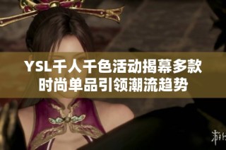 YSL千人千色活动揭幕多款时尚单品引领潮流趋势