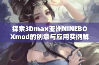 探索3Dmax亚洲NINEBOXmod的创意与应用实例解析