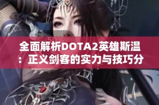 全面解析DOTA2英雄斯温：正义剑客的实力与技巧分析