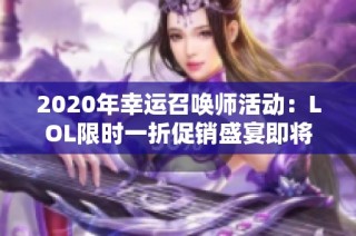 2020年幸运召唤师活动：LOL限时一折促销盛宴即将开启