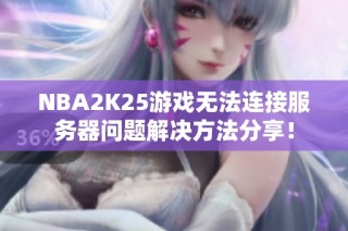 NBA2K25游戏无法连接服务器问题解决方法分享！