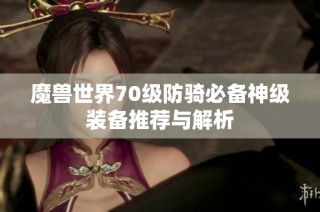 魔兽世界70级防骑必备神级装备推荐与解析