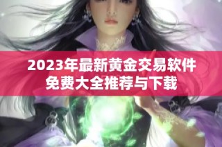 2023年最新黄金交易软件免费大全推荐与下载