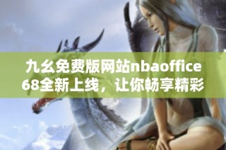 九幺免费版网站nbaoffice68全新上线，让你畅享精彩篮球赛事