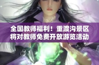 全国教师福利！重渡沟景区将对教师免费开放游览活动