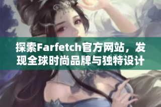 探索Farfetch官方网站，发现全球时尚品牌与独特设计