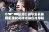 DNF100级男街霸毕业装备搭配建议与神话排名推荐解析