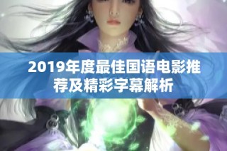 2019年度最佳国语电影推荐及精彩字幕解析