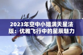 2023年空中小姐满天星法版：优雅飞行中的星辰魅力