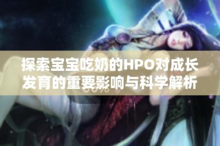 探索宝宝吃奶的HPO对成长发育的重要影响与科学解析