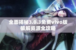 全面揭秘3.0.3免费vivo版破解资源全攻略