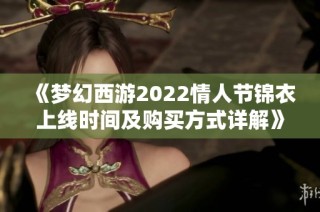 《梦幻西游2022情人节锦衣上线时间及购买方式详解》