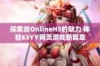 探索战OnlineH5的魅力 体验63YY网页游戏新篇章